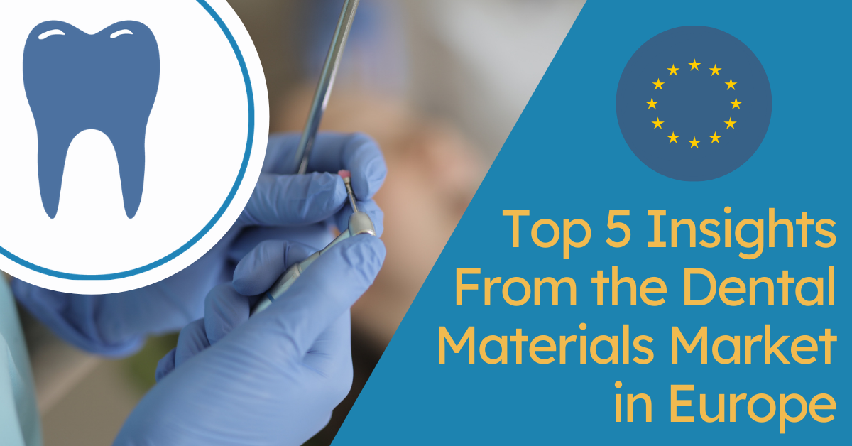 Top 5 Insights From the Dental Materials Market in Europe